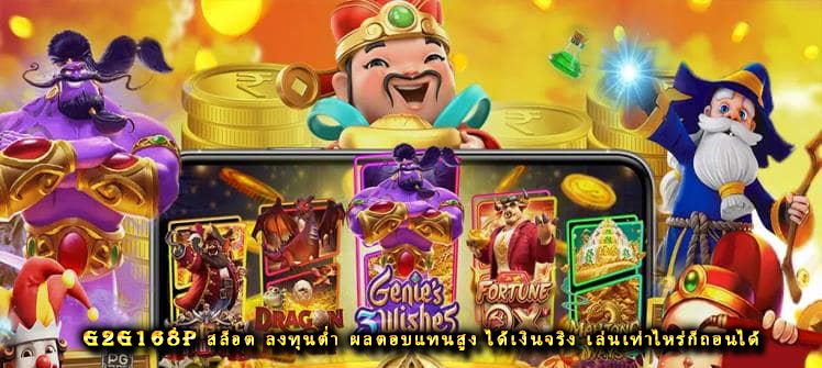 g2g168p สล็อต ลงทุนต่ำ ผลตอบแทนสูง ได้เงินจริง เล่นเท่าไหร่ก็ถอนได้